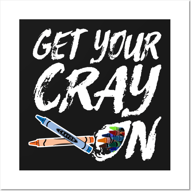 Funny Artsy Saying for Artists and Painters - Get Your Cray On Wall Art by Pangea5